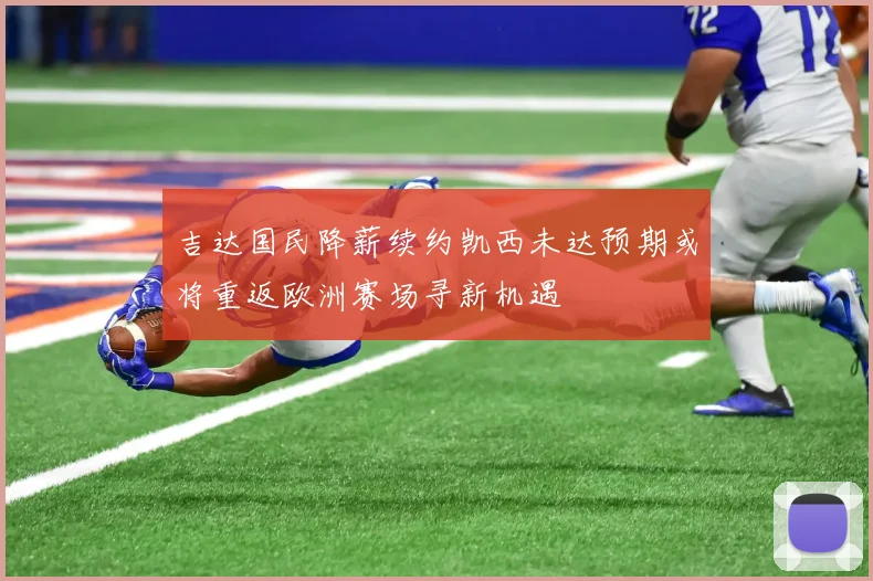 吉达国民降薪续约凯西未达预期或将重返欧洲赛场寻新机遇